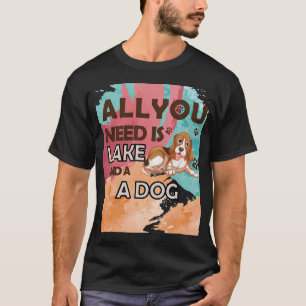 T-shirt Tout ce dont vous avez besoin est un chien et un l