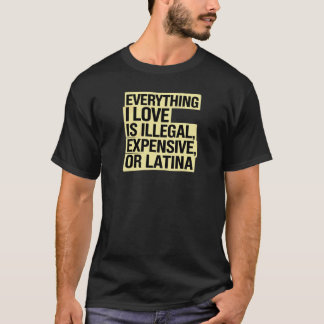 T-shirt Tout ce que j'aime est illégal, cher ou latina