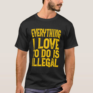 T-shirt Tout ce que j'aime faire est illégal à dire