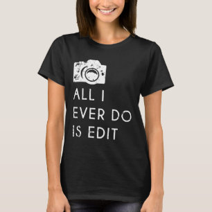 T-shirt Tout ce que je fais est de modifier Drôle Photogra