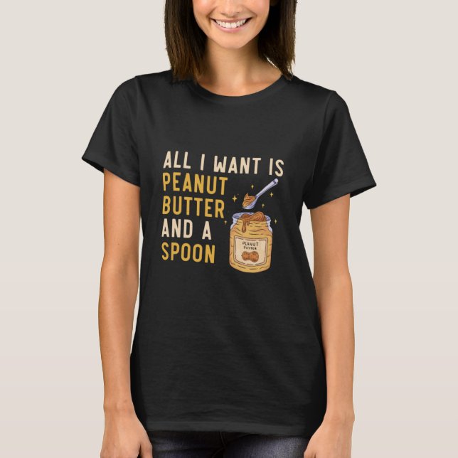 T-shirt Tout Ce Que Je Veux, C'Est Du Beurre D'Arachide Et (Devant)