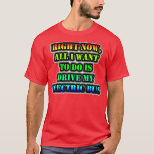 T-shirt Tout Ce Que Je Veux Faire, C'Est Conduire Mon Bu É