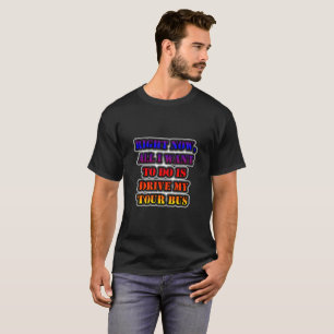 T-shirt Tout Ce Que Je Veux Faire, C'Est Conduire Mon Tour