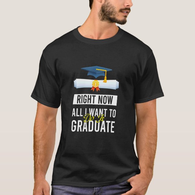 T-shirt Tout Ce Que Je Veux Faire, C'Est De Diplômer. (Devant)