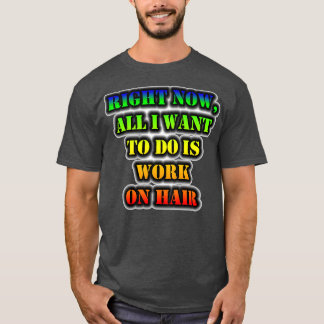 T-shirt Tout Ce Que Je Veux Faire, C'Est Travailler Sur Le