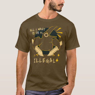 T-shirt Tout ce que je veux faire est illégal