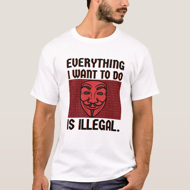 T-shirt Tout ce que je veux faire est illégal (Devant)