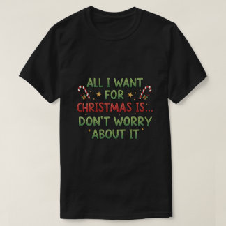 T-shirt Tout ce que je veux pour Noël c'est... Ne vous inq