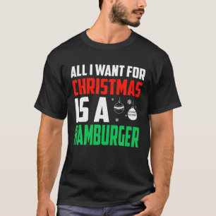 T-shirt Tout Ce Que Je Veux Pour Noël Est Un Hamburger Xma