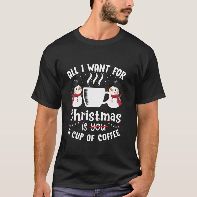 T-shirt Tout Ce Que Je Veux Pour Noël Est Une Coupe De Caf (Devant)