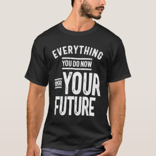 T-shirt Tout Ce Que Vous Faites Maintenant Est Pour Votre 