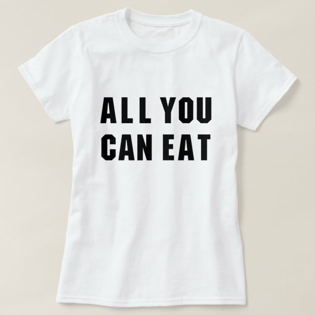 T-SHIRT TOUT CE QUE VOUS POUVEZ MANGER (Design devant)