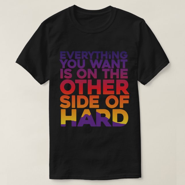 T-SHIRT TOUT CE QUE VOUS VOULEZ EST DE L'AUTRE CÔTÉ DU DUR (Design devant)