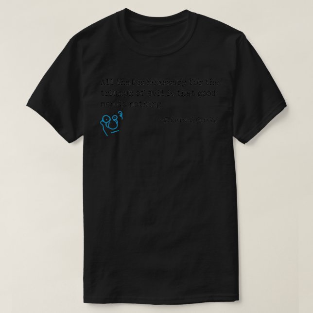 T-shirt Tout ce qui est nécessaire pour que le mal triomph (Design devant)