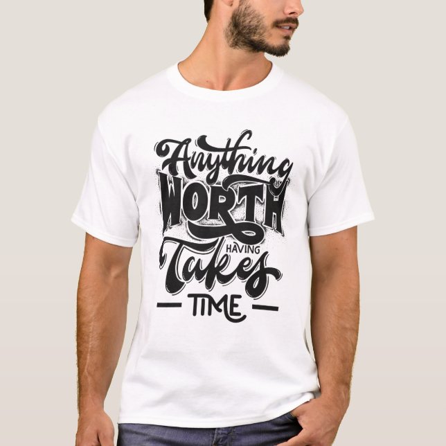 T-shirt Tout ce qui vaut la peine d'avoir pris du temps (Devant)