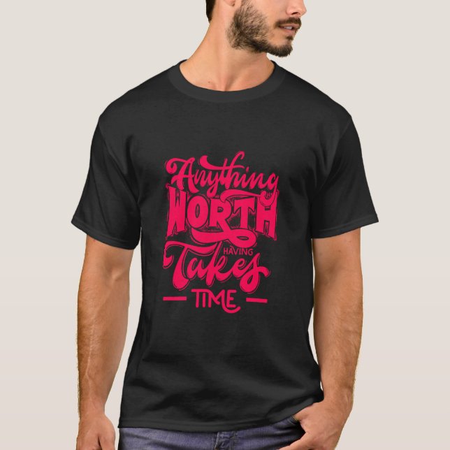 T-shirt Tout ce qui vaut la peine d'avoir pris du temps (Devant)