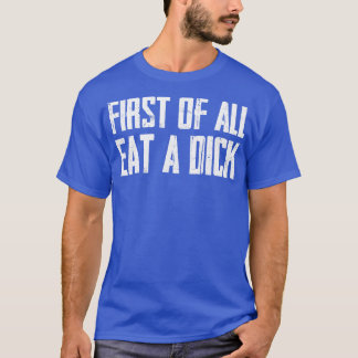 T-shirt Tout D'Abord Mange Un Dick