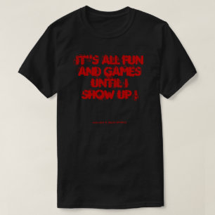 T-SHIRT TOUT EST AMUSANT ET JEUX JUSQU'À CE QUE JE MONTE !