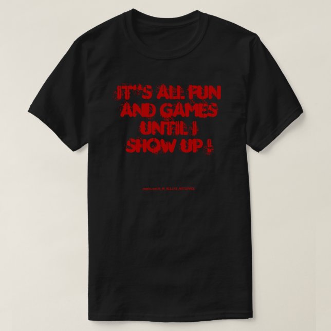 T-SHIRT TOUT EST AMUSANT ET JEUX JUSQU'À CE QUE JE MONTE ! (Design devant)