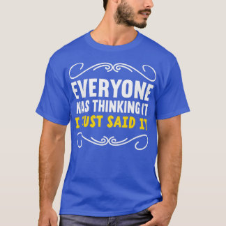 T-shirt Tout Le Monde Le Pensait Je Viens De Dire Qu'Il In