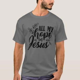 T-shirt Tout Mon Espoir Est En Jésus, Dieu Religieux Chris