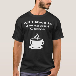 T-shirt Tout que j'ai besoin est Jésus et café