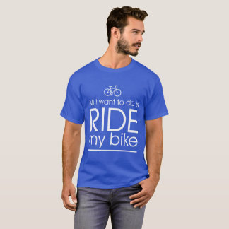 T-shirt Tout que je veux faire est de monter mon vélo