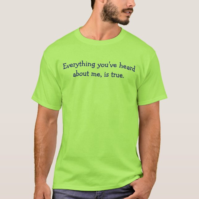 T-shirt Tout que vous avez entendu parler de moi, est vrai (Devant)