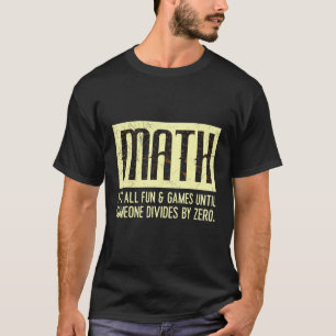 T-shirt Tout va bien tant que personne ne divise par 0 Mat