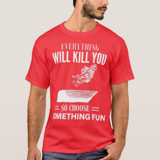 T-SHIRT TOUT VA VOUS TUER, ALORS CHOISISSEZ QUELQUE CHOSE