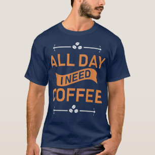 T-shirt Toute la journée, j'ai besoin de café