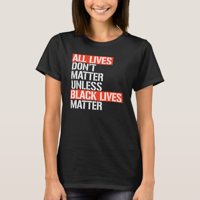 T-SHIRT TOUTES LES VIES N'ONT PAS D'IMPORTANCE À MOINS QUE (Devant)