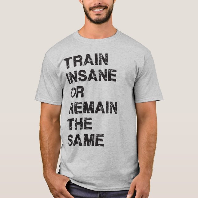T-shirt Train fou ou rester le même - Motivation de gym (Devant)