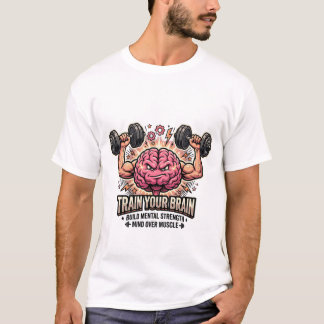 T-shirt Train Your Brain Strong Muscular Mind Over Muscle