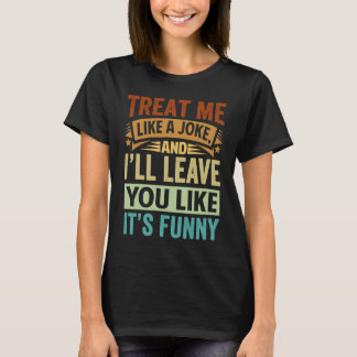 T-shirt Traitez-Moi Comme Une Blague, Et Iu2019Vous Laisse