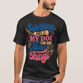 T-shirt Travailler dur afin que mon chien puisse avoir de 