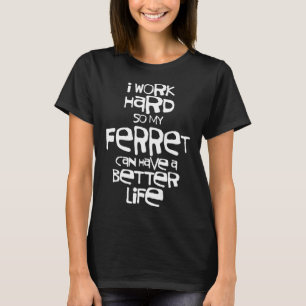 T-shirt Travailler dur Animal Ferret meilleure vie