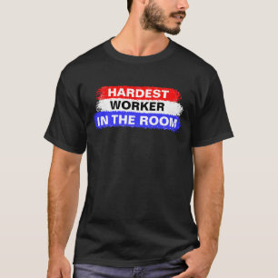 T-shirt Travailleur le plus dur dans la pièce - Chemise de
