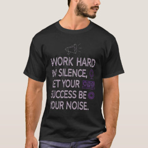 T-shirt Travaillez dur en silence, laissez votre succès êt