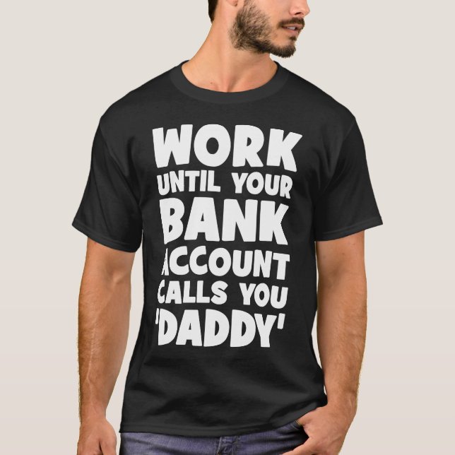 T-shirt Travaillez Jusqu'À Ce Que Votre Compte bancaire Vo (Devant)