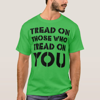 T-shirt Tread On Those Who Tread On You 4