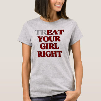 T-shirt Treat Your Girl Right Slogan 