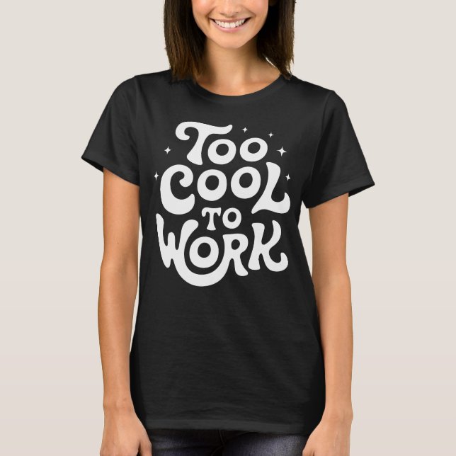 T-shirt Trop Cool Pour Travailler Drôle (Devant)