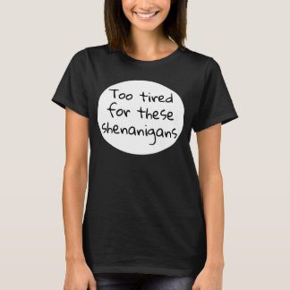 T-shirt Trop fatigué pour ces Shenanigans Funny Black