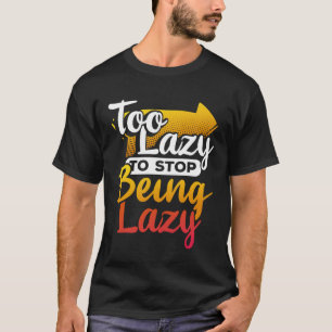 T-shirt Trop paresseux pour cesser d'être paresseux