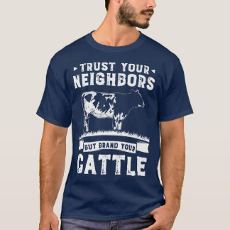 T-shirt Trust your Neighbors but Brand your Cattle Farmer 