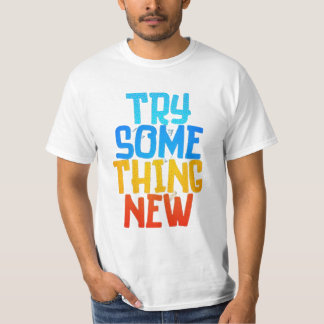 T-SHIRT TRY SOME THING NEW