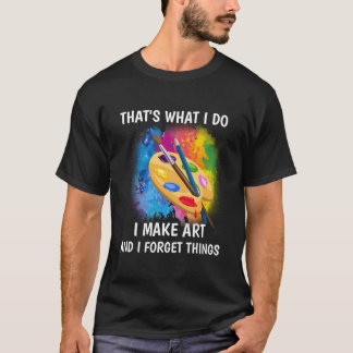 T-shirt T'S W I Do I Make And I Forget Things
