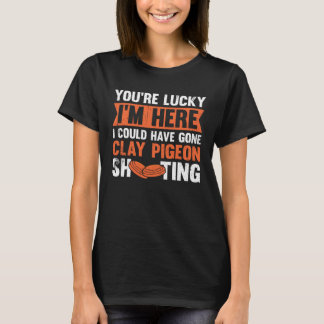 T-shirt Tu as de la chance, je suis ici, j'aurais pu faire