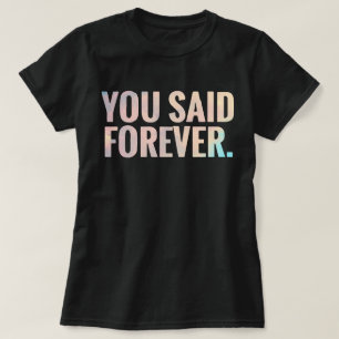 T-shirt Tu As Dit Pour Toujours   Texte